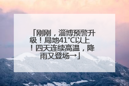 刚刚，淄博预警升级！局地41℃以上！四天连续高温，降雨又登场→