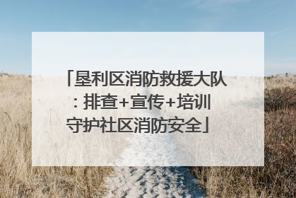 垦利区消防救援大队：排查+宣传+培训 守护社区消防安全