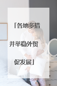 各地多措并举稳外贸促发展