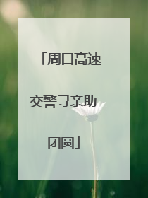 周口高速交警寻亲助团圆