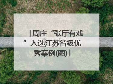 周庄“张厅有戏”入选江苏省级优秀案例(图)