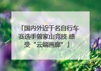 国内外近千名自行车赛选手曾家山竞技 感受“云端画廊”