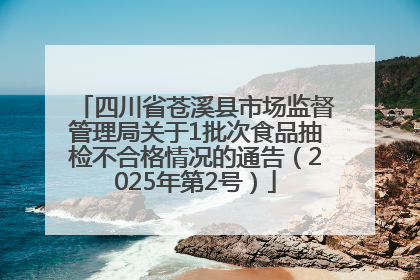 四川省苍溪县市场监督管理局关于1批次食品抽检不合格情况的通告（2025年第2号）
