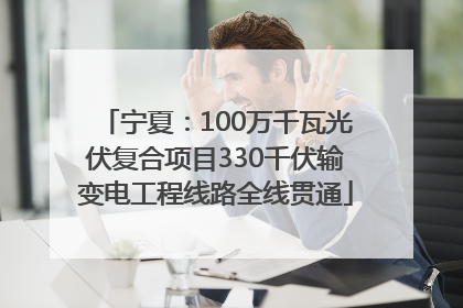 宁夏：100万千瓦光伏复合项目330千伏输变电工程线路全线贯通