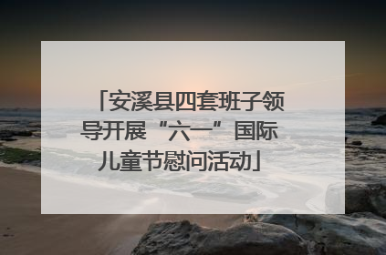 安溪县四套班子领导开展“六一”国际儿童节慰问活动