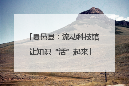 夏邑县：流动科技馆让知识“活”起来