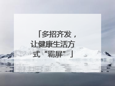 多招齐发，让健康生活方式“霸屏”