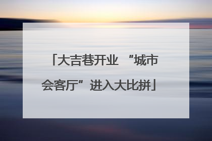 大吉巷开业 “城市会客厅”进入大比拼