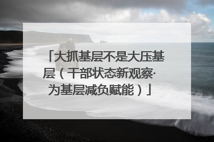 大抓基层不是大压基层（干部状态新观察·为基层减负赋能）