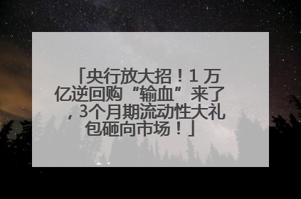 央行放大招！1 万亿逆回购“输血”来了，3个月期流动性大礼包砸向市场！