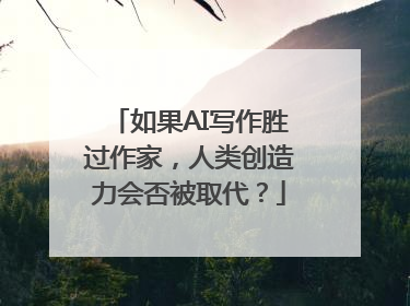 如果AI写作胜过作家,人类创造力会否被取代?