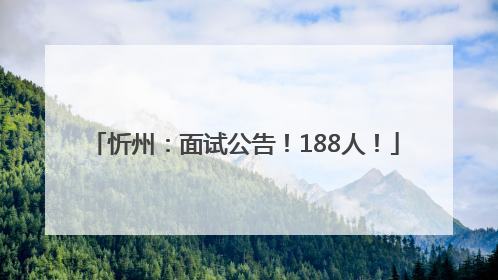 忻州：面试公告！188人！
