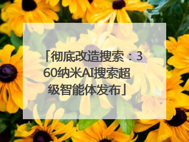 彻底改造搜索:360纳米AI搜索超级智能体发布