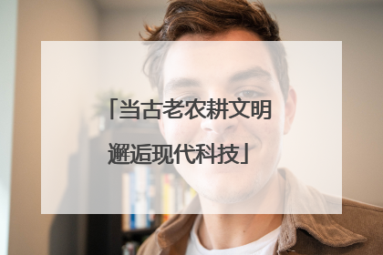 当古老农耕文明邂逅现代科技