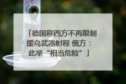 德国称西方不再限制援乌武器射程 俄方：此举“相当危险”