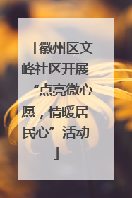 徽州区文峰社区开展“点亮微心愿，情暖居民心”活动