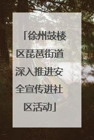徐州鼓楼区琵琶街道深入推进安全宣传进社区活动