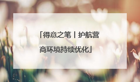 得意之笔丨护航营商环境持续优化