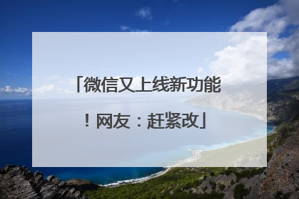 微信又上线新功能！网友：赶紧改
