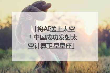 将AI送上太空！中国成功发射太空计算卫星星座