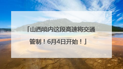 山西境内这段高速将交通管制！6月4日开始！