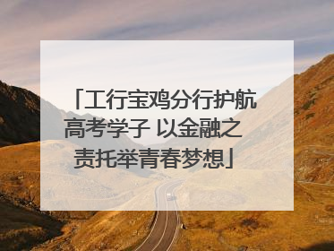 工行宝鸡分行护航高考学子 以金融之责托举青春梦想