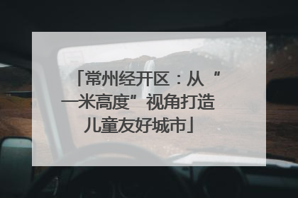 常州经开区：从“一米高度”视角打造儿童友好城市