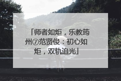 师者如炬，乐教筠州⑦范贤俊：初心如炬，双轨追光