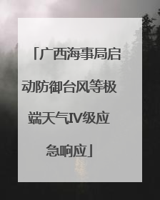 广西海事局启动防御台风等极端天气IV级应急响应