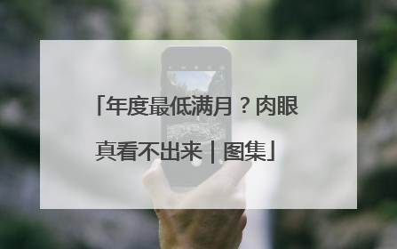 年度最低满月？肉眼真看不出来｜图集