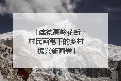 建德高岭花街：村民画笔下的乡村振兴新画卷