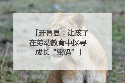 开鲁县：让孩子在劳动教育中探寻成长“密码”