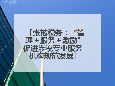 张掖税务：“管理＋服务＋激励”促进涉税专业服务机构规范发展