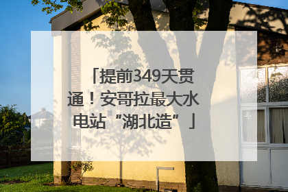 提前349天贯通！安哥拉最大水电站“湖北造”