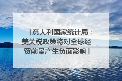 意大利国家统计局：美关税政策将对全球经贸前景产生负面影响