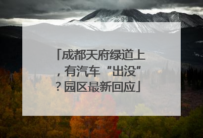 成都天府绿道上，有汽车“出没”？园区最新回应