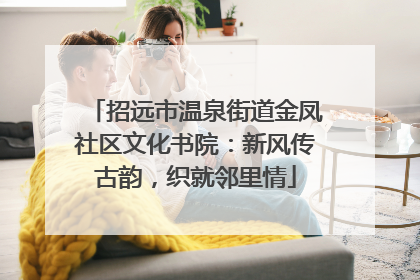 招远市温泉街道金凤社区文化书院：新风传古韵，织就邻里情