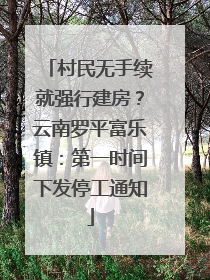 村民无手续就强行建房？云南罗平富乐镇：第一时间下发停工通知