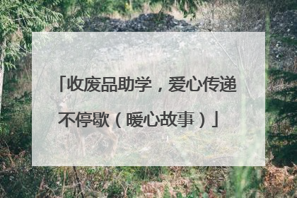 收废品助学，爱心传递不停歇（暖心故事）