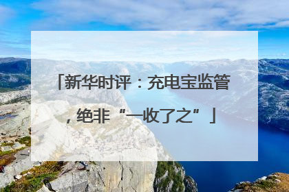 新华时评：充电宝监管，绝非“一收了之”
