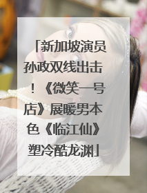 新加坡演员孙政双线出击！《微笑一号店》展暖男本色《临江仙》塑冷酷龙渊
