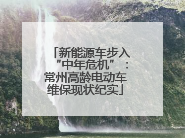 新能源车步入“中年危机”：常州高龄电动车维保现状纪实
