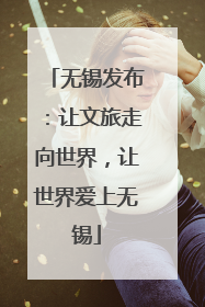 无锡发布：让文旅走向世界，让世界爱上无锡