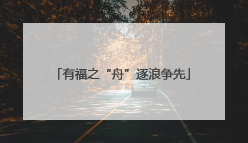 有福之“舟”逐浪争先