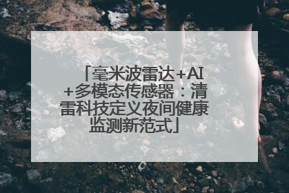 毫米波雷达+AI+多模态传感器：清雷科技定义夜间健康监测新范式
