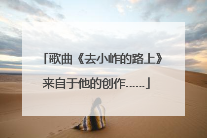 歌曲《去小岞的路上》来自于他的创作……