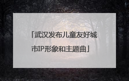 武汉发布儿童友好城市IP形象和主题曲
