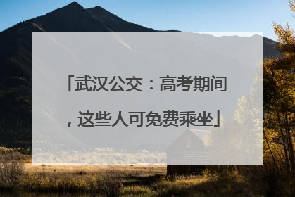 武汉公交：高考期间，这些人可免费乘坐