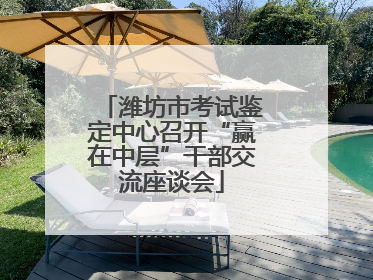 潍坊市考试鉴定中心召开“赢在中层”干部交流座谈会