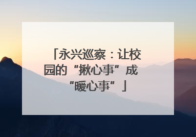 永兴巡察：让校园的“揪心事”成“暖心事”